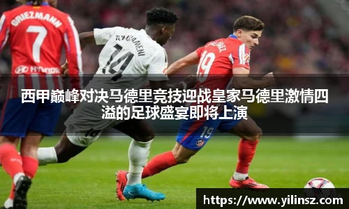 西甲巅峰对决马德里竞技迎战皇家马德里激情四溢的足球盛宴即将上演